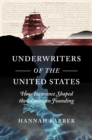 Image for Underwriters of the United States: how insurance shaped the American founding