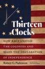 Image for Thirteen clocks: how race united the colonies and made the Declaration of Independence