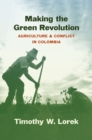 Image for Making the Green Revolution: agriculture and conflict in Colombia