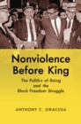 Image for Nonviolence before King: the politics of being and the Black freedom struggle