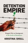 Image for Detention Empire: Reagan&#39;s War on Immigrants and the Seeds of Resistance