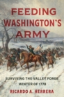 Image for Feeding Washington&#39;s army: surviving the Valley Forge winter of 1778