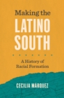 Image for Making the Latino South: a history of racial formation