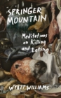 Image for Springer Mountain: Meditations on Killing and Eating