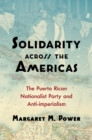 Image for Solidarity across the Americas: the Puerto Rican Nationalist Party and anti-imperialism