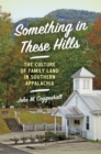 Image for Something in These Hills: The Culture of Family Land in Southern Appalachia