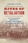 Image for Rites of retaliation: civilization, soldiers, and campaigns in the American Civil War