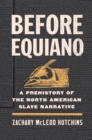Image for Before Equiano: a prehistory of the North American slave narrative