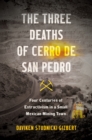 Image for The three deaths of Cerro de San Pedro: four centuries of extractivism in a small Mexican mining town