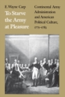 Image for To starve the army at pleasure: continental army administration and American political culture, 1775-1783
