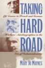 Image for Taking the Hard Road: Life Course in French and German Workers&#39; Autobiographies in the Era of Industrialization