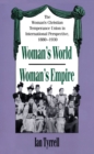 Image for Woman&#39;s world/Woman&#39;s Empire: The Woman&#39;s Christian Temperance Union in International Perspective, 1880-1930