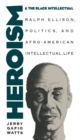 Image for Heroism and the black intellectual: Ralph Ellison, politics, and Afro-American intellectual life