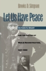 Image for Let us have peace: Ulysses S. Grant and the politics of war and reconstruction 1861-1868