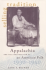 Image for Selling Tradition: Appalachia and the Construction of an American Folk, 1930-1940