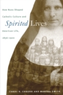 Image for Spirited Lives: How Nuns Shaped Catholic Culture and American Life, 1836-1920
