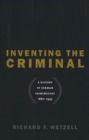 Image for Inventing the Criminal: A History of German Criminology, 1880-1945
