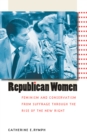 Image for Republican Women: Feminism and Conservatism from Suffrage Through the Rise of the New Right