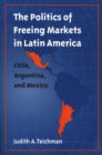 Image for The Politics of Freeing Markets in Latin America: Chile, Argentina, and Mexico