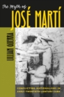 Image for The Myth of José Martí: Conflicting Nationalisms in Early Twentieth-Century Cuba