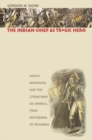 Image for The Indian Chief as Tragic Hero: Native Resistance and the Literatures of America, from Moctezuma to Tecumseh