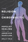 Image for The Religion of Chiropractic: Populist Healing from the American Heartland
