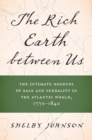 Image for The Rich Earth Between Us: The Intimate Grounds of Race and Sexuality in the Atlantic World, 1770-1840