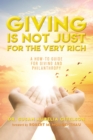 Image for Giving is Not Just For The Very Rich: A How-To Guide For Giving And Philanthropy