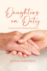 Image for Daughters on Duty : A Caregiver&#39;s Guide to Managing Medical Matters: A Caregiver&#39;s Guide to Managing Medical Matters
