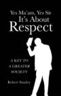 Image for Yes Ma&#39;am,  Yes Sir  It&#39;s About  Respect: A Key to a Greater Society