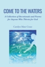 Image for Come to the Waters: A Collection of Devotionals and Poems for Anyone Who Thirsts for God