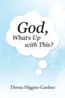 Image for God, What&#39;s Up with This?