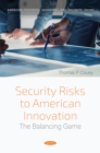 Image for Security Risks to American Innovation: The Balancing Game