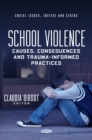 Image for School Violence: Causes, Consequences and Trauma-Informed Practices