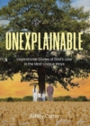 Image for Unexplainable: Inspirational Stories of God&#39;s Love in the Most Unique Ways