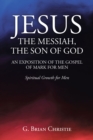 Image for JESUS THE MESSIAH, THE SON OF GOD  AN EXPOSITION OF THE GOSPEL OF MARK FOR MEN: Spiritual Growth for Men