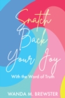 Image for Snatch Back Your Joy: With the Word of Truth