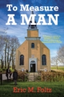 Image for To Measure A Man : A Pastor&#39;s vision to rebuild a church while impacting a community for Christ: A Pastor&#39;s vision to rebuild a church while impacting a community for Christ