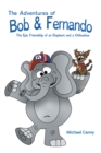 Image for Adventures of Bob and Fernando The Epic Friendship of an Elephant and a Chihuahua