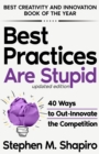Image for Best Practices Are Stupid: 40 Ways to Out-Innovate the Competition: 40 Ways to Out-Innovate the Competition