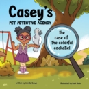 Image for Casey&#39;s Pet Detective Agency : The Case of the Colorful Cockatiel