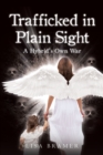 Image for Trafficked in Plain Sight: A Hybrid&#39;s Own War