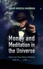 Image for Money and Meditation in the Universe : How Can Your Brain Achieve Lots of........and........: How Can Your Brain Achieve Lots of........and........