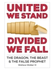 Image for United We Stand Divided We Fall: The Dragon, The Beast &amp; The False Prophet