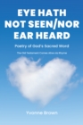 Image for Eye Hath Not Seen-Nor Ear Heard : Poetry of GodaEUR(tm)s Sacred Word The Old Testament Comes Alive via Rhyme: Poetry of GodaEUR(tm)s Sacred Word The Old Testament Comes Alive via Rhyme