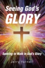 Image for Seeing God&#39;s Glory : Seeking to Walk in God&#39;s Glory: Seeking to Walk in God&#39;s Glory