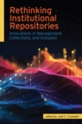 Image for Rethinking Institutional Repositories : Innovations in Management, Collections, and Inclusion