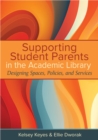 Image for Supporting Student Parents in the Academic Library : Designing Spaces, Policies, and Services