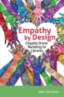 Image for Empathy by Design : Empathy-Driven Marketing for Libraries