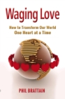 Image for Waging Love: How to Transform Our World One Heart at a Time